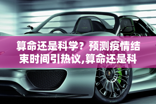 算命还是科学？预测疫情结束时间引热议,算命还是科学？预测疫情结束时间引热议