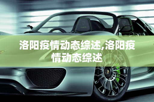 洛阳疫情动态综述,洛阳疫情动态综述
