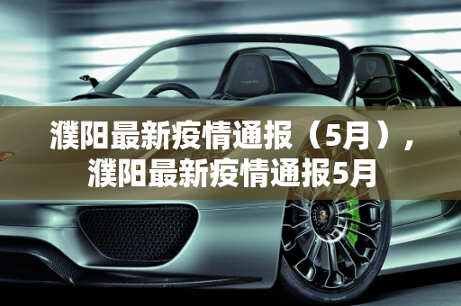 濮阳最新疫情通报（5月）,濮阳最新疫情通报5月