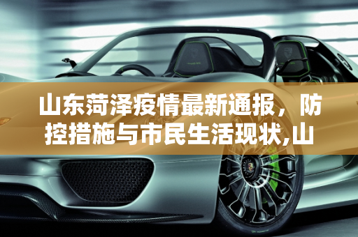 山东菏泽疫情最新通报，防控措施与市民生活现状,山东菏泽疫情最新通报