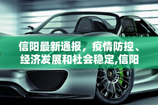 信阳最新通报，疫情防控、经济发展和社会稳定,信阳最新通报