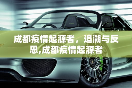成都疫情起源者，追溯与反思,成都疫情起源者