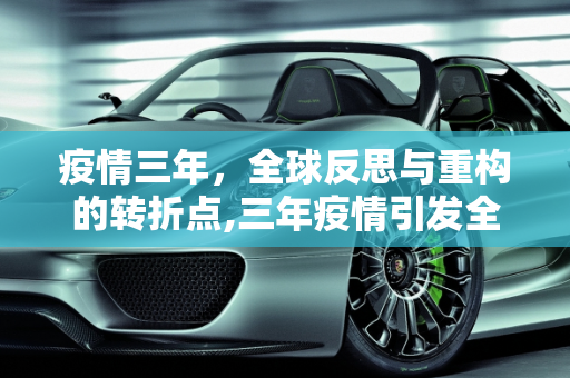 疫情三年，全球反思与重构的转折点,三年疫情引发全球反思与重构