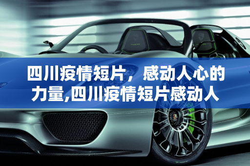 四川疫情短片，感动人心的力量,四川疫情短片感动人心