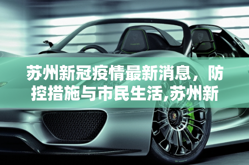 苏州新冠疫情最新消息，防控措施与市民生活,苏州新冠疫情最新消息