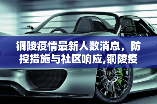 铜陵疫情最新人数消息，防控措施与社区响应,铜陵疫情最新人数消息