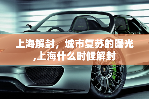 上海解封，城市复苏的曙光,上海什么时候解封
