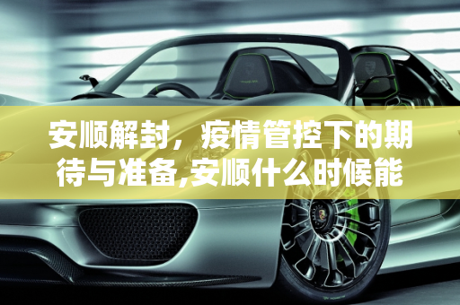 安顺解封，疫情管控下的期待与准备,安顺什么时候能解封