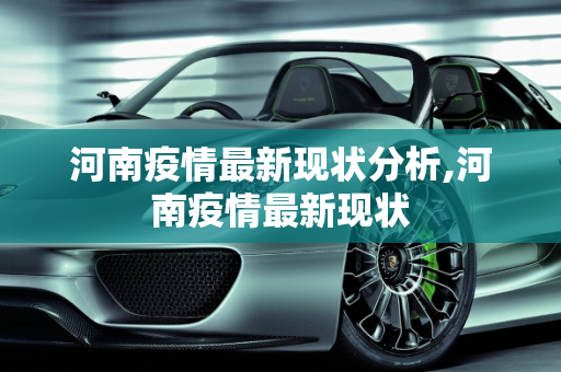 河南疫情最新现状分析,河南疫情最新现状