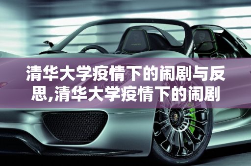 清华大学疫情下的闹剧与反思,清华大学疫情下的闹剧与反思
