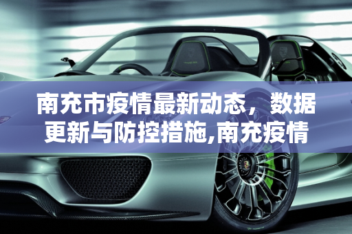 南充市疫情最新动态，数据更新与防控措施,南充疫情最新数据