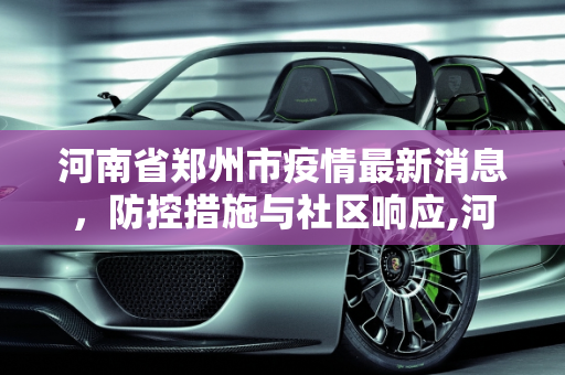河南省郑州市疫情最新消息，防控措施与社区响应,河南省郑州市疫情最新消息