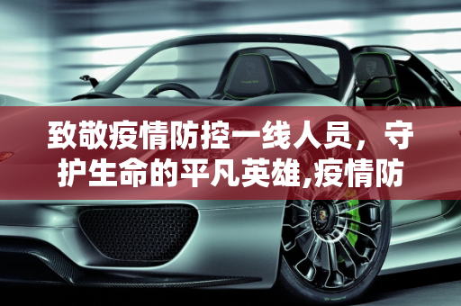 致敬疫情防控一线人员，守护生命的平凡英雄,疫情防控一线人员