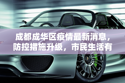 成都成华区疫情最新消息，防控措施升级，市民生活有序,成都成华区疫情最新消息
