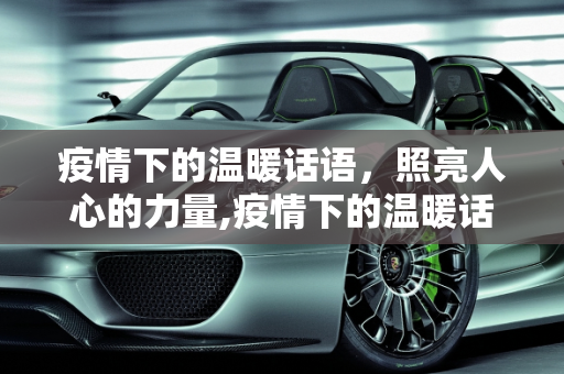 疫情下的温暖话语，照亮人心的力量,疫情下的温暖话语