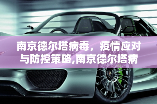 南京德尔塔病毒，疫情应对与防控策略,南京德尔塔病毒