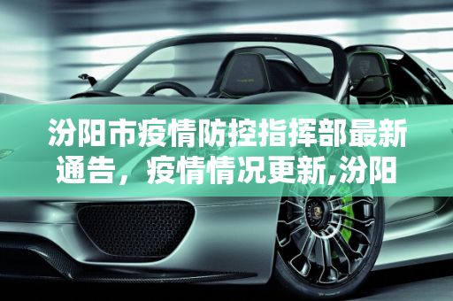 汾阳市疫情防控指挥部最新通告，疫情情况更新,汾阳防控最新通告疫情情况