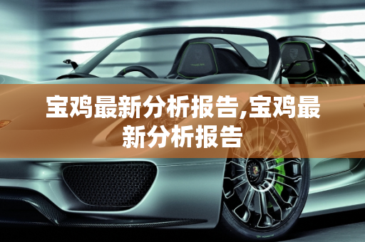 宝鸡最新分析报告,宝鸡最新分析报告