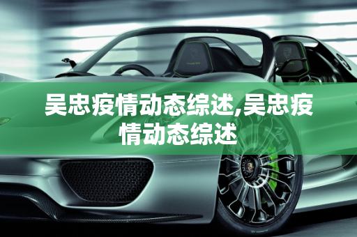 吴忠疫情动态综述,吴忠疫情动态综述