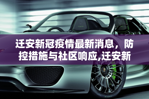 迁安新冠疫情最新消息，防控措施与社区响应,迁安新冠疫情最新消息