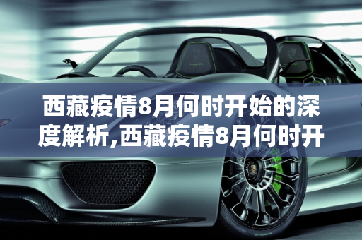 西藏疫情8月何时开始的深度解析,西藏疫情8月何时开始的深度解析