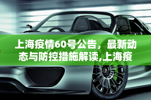 上海疫情60号公告，最新动态与防控措施解读,上海疫情60号公告最新