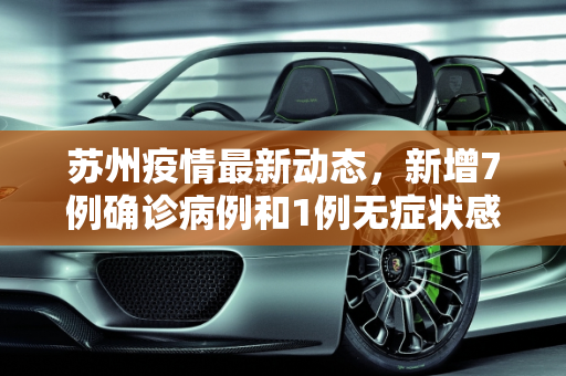 苏州疫情最新动态，新增7例确诊病例和1例无症状感染者,苏州新增7例确诊1例无症状