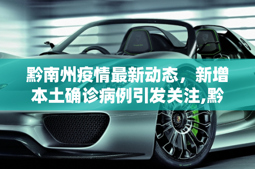 黔南州疫情最新动态，新增本土确诊病例引发关注,黔南新增本土确诊