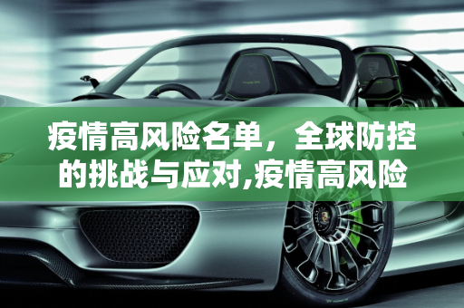 疫情高风险名单，全球防控的挑战与应对,疫情高风险名单