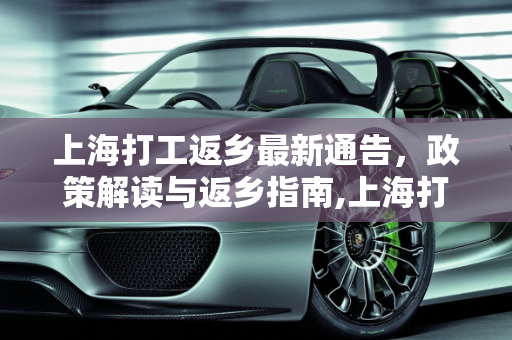 上海打工返乡最新通告，政策解读与返乡指南,上海打工返乡最新通告