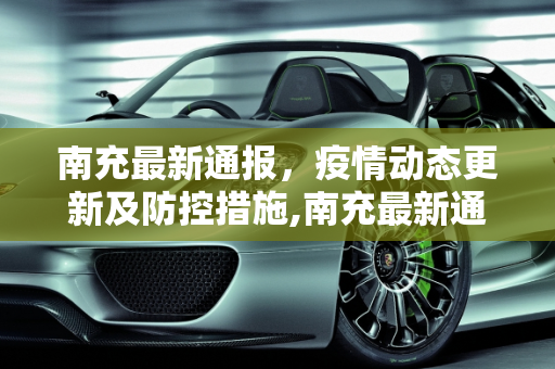 南充最新通报，疫情动态更新及防控措施,南充最新通报