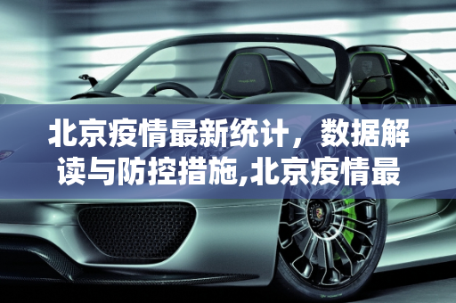 北京疫情最新统计，数据解读与防控措施,北京疫情最新统计