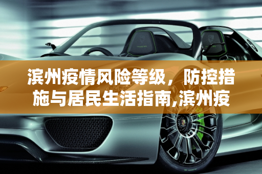 滨州疫情风险等级，防控措施与居民生活指南,滨州疫情风险等级