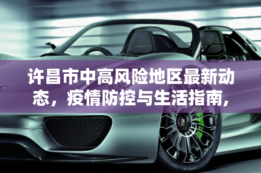 许昌市中高风险地区最新动态，疫情防控与生活指南,许昌中高风险地区最新