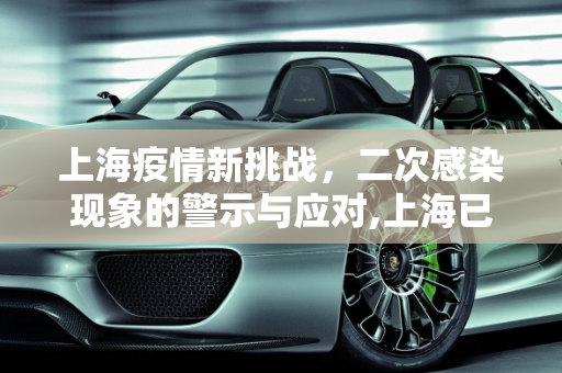 上海疫情新挑战，二次感染现象的警示与应对,上海已经开始二次感染了