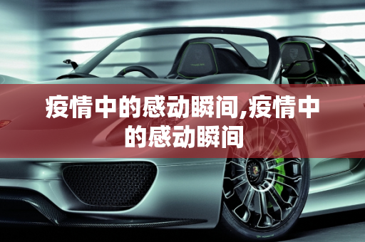 疫情中的感动瞬间,疫情中的感动瞬间
