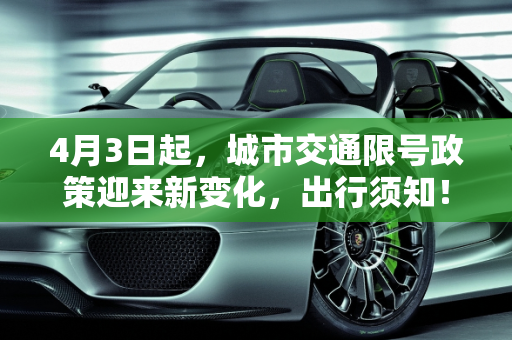 4月3日起，城市交通限号政策迎来新变化，出行须知！,注意4月3日起限号有变