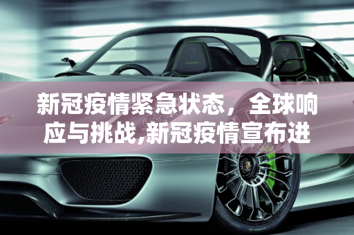 新冠疫情紧急状态，全球响应与挑战,新冠疫情宣布进入紧急状态