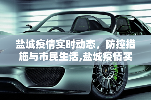 盐城疫情实时动态，防控措施与市民生活,盐城疫情实时动态