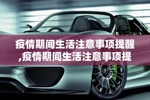 疫情期间生活注意事项提醒,疫情期间生活注意事项提醒
