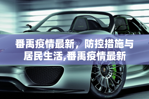 番禹疫情最新，防控措施与居民生活,番禹疫情最新