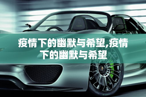 疫情下的幽默与希望,疫情下的幽默与希望
