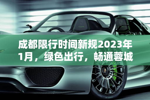 成都限行时间新规2023年1月，绿色出行，畅通蓉城,成都限行时间新规2023年1月