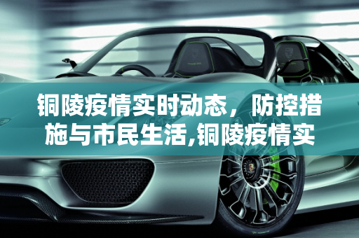 铜陵疫情实时动态，防控措施与市民生活,铜陵疫情实时动态