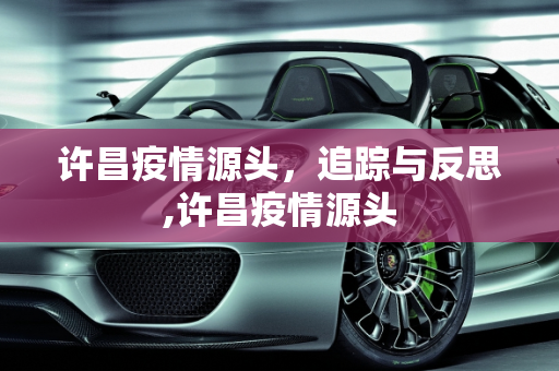 许昌疫情源头，追踪与反思,许昌疫情源头