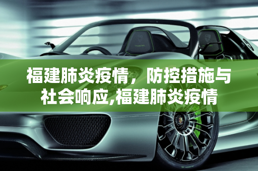 福建肺炎疫情，防控措施与社会响应,福建肺炎疫情