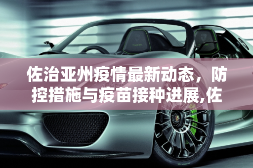 佐治亚州疫情最新动态，防控措施与疫苗接种进展,佐治亚州最新疫情新闻