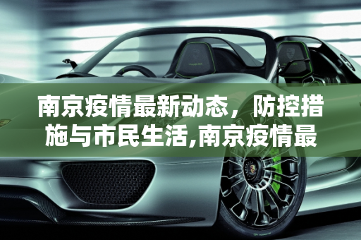 南京疫情最新动态，防控措施与市民生活,南京疫情最新
