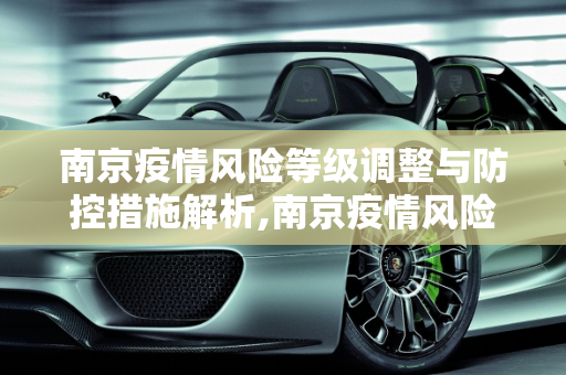 南京疫情风险等级调整与防控措施解析,南京疫情风险等级