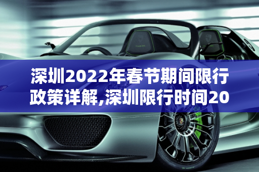 深圳2022年春节期间限行政策详解,深圳限行时间2022春节